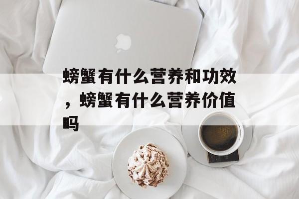 螃蟹有什么营养和功效，螃蟹有什么营养价值吗-第1张图片-