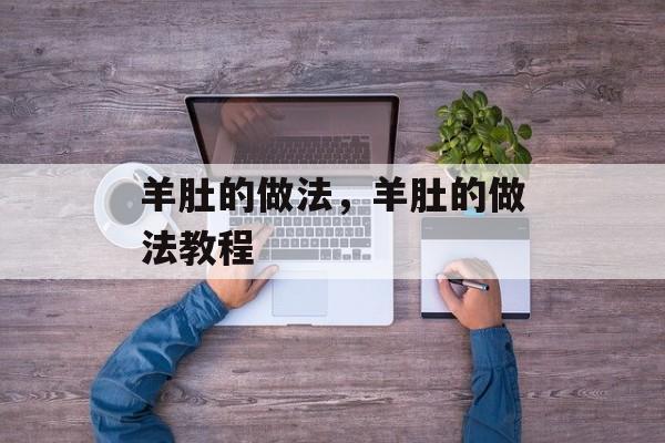 羊肚的做法，羊肚的做法教程-第1张图片-