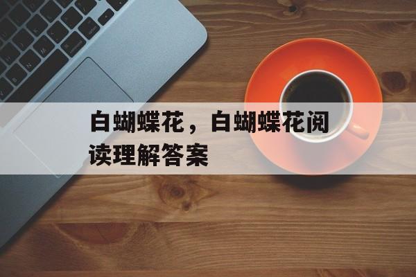 白蝴蝶花，白蝴蝶花阅读理解答案-第1张图片-
