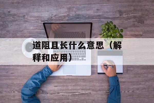 道阻且长什么意思（解释和应用）-第1张图片-