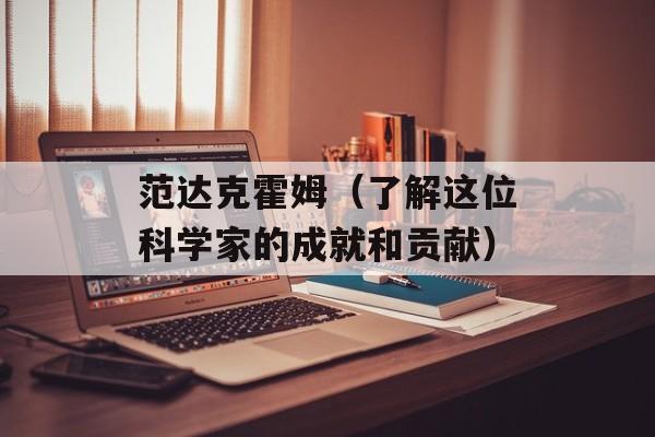 范达克霍姆（了解这位科学家的成就和贡献）-第1张图片-