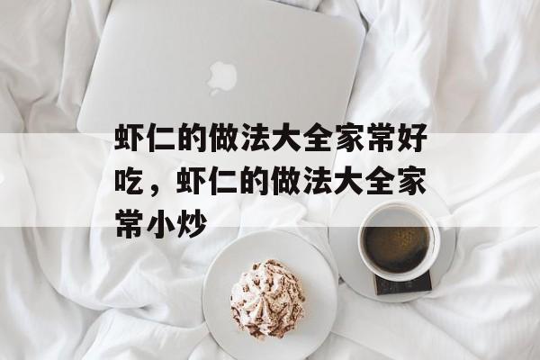 虾仁的做法大全家常好吃，虾仁的做法大全家常小炒-第1张图片-