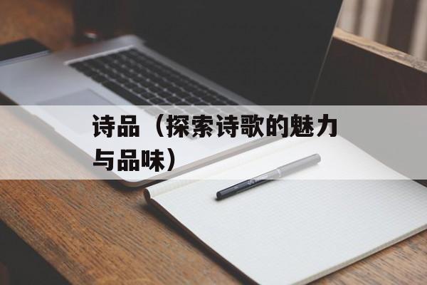 诗品（探索诗歌的魅力与品味）-第1张图片-