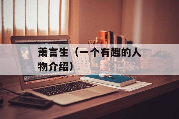 萧言生（一个有趣的人物介绍）-第1张图片-