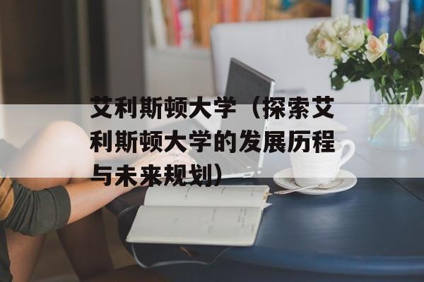 艾利斯顿大学（探索艾利斯顿大学的发展历程与未来规划）-第1张图片-