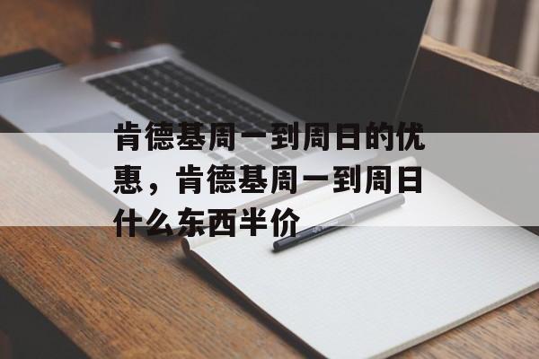 肯德基周一到周日的优惠，肯德基周一到周日什么东西半价-第1张图片-