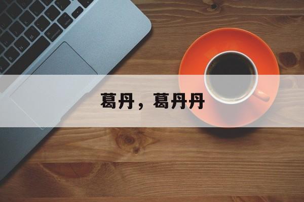 葛丹，葛丹丹-第1张图片-