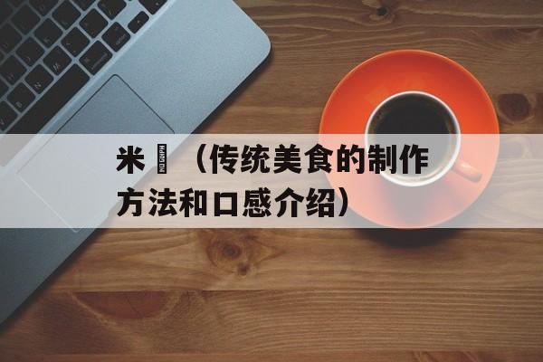 米粿（传统美食的制作方法和口感介绍）-第1张图片-