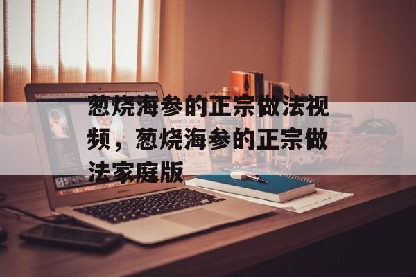 葱烧海参的正宗做法视频，葱烧海参的正宗做法家庭版-第1张图片-