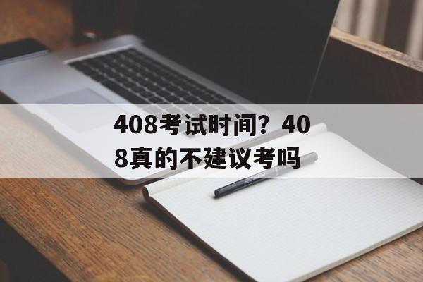 408考试时间？408真的不建议考吗-第1张图片-