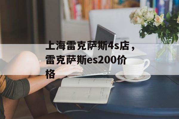 上海雷克萨斯4s店，雷克萨斯es200价格-第1张图片-