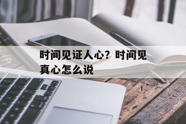 时间见证人心？时间见真心怎么说-第1张图片-