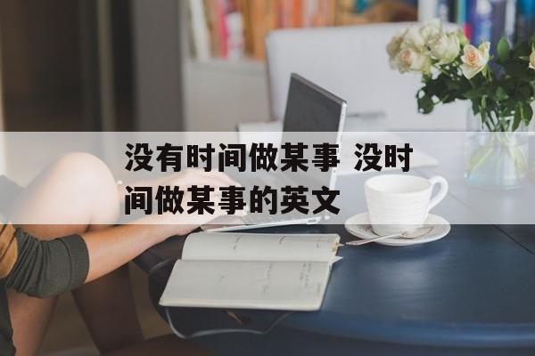 没有时间做某事 没时间做某事的英文-第1张图片-