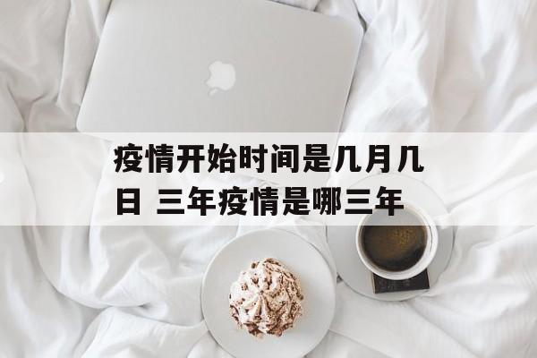 疫情开始时间是几月几日 三年疫情是哪三年-第1张图片-