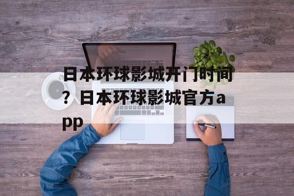 日本环球影城开门时间？日本环球影城官方app-第1张图片-