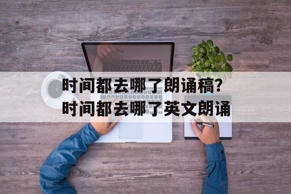 时间都去哪了朗诵稿？时间都去哪了英文朗诵-第1张图片-