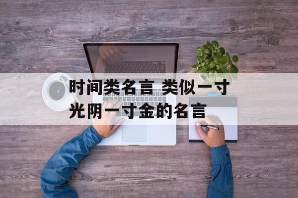时间类名言 类似一寸光阴一寸金的名言-第1张图片-