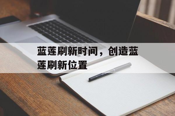 蓝莲刷新时间，创造蓝莲刷新位置-第1张图片-