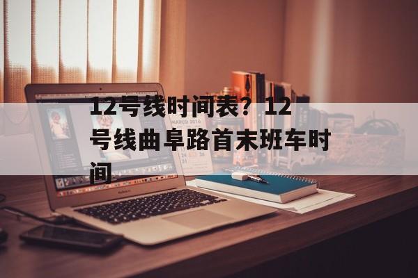 12号线时间表？12号线曲阜路首末班车时间-第1张图片-