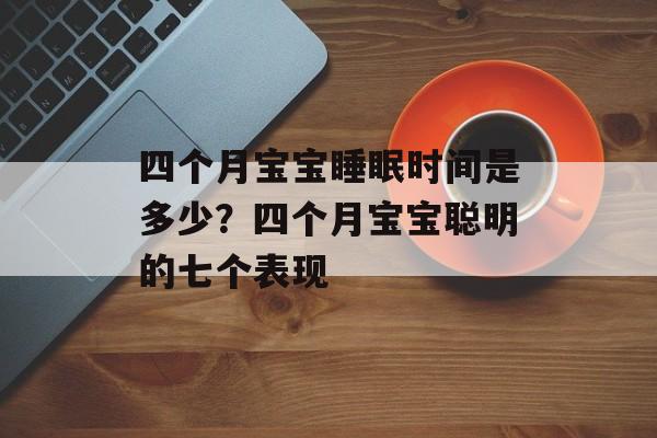 四个月宝宝睡眠时间是多少？四个月宝宝聪明的七个表现-第1张图片-