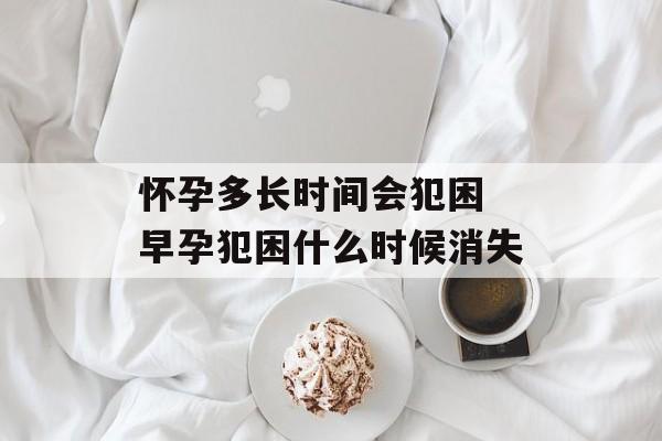 怀孕多长时间会犯困 早孕犯困什么时候消失-第1张图片-