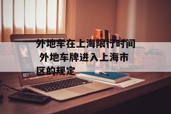 外地车在上海限行时间 外地车牌进入上海市区的规定-第1张图片-