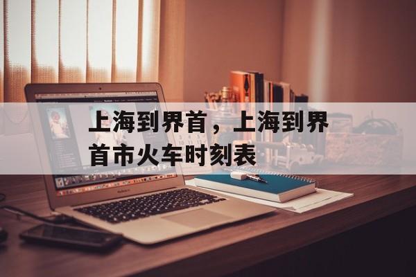 上海到界首，上海到界首市火车时刻表-第1张图片-