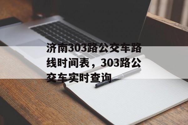 济南303路公交车路线时间表，303路公交车实时查询-第1张图片-