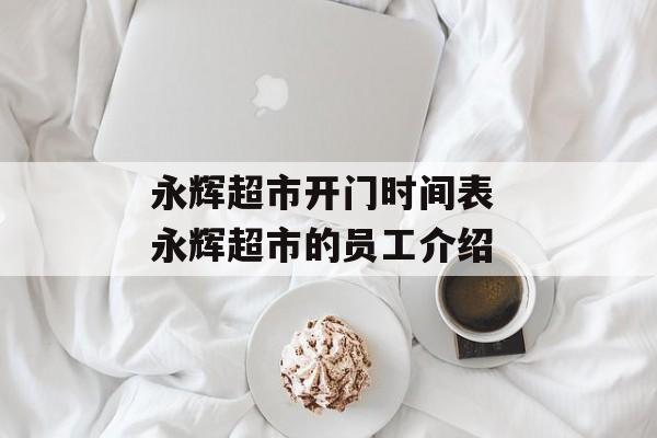 永辉超市开门时间表 永辉超市的员工介绍-第1张图片-