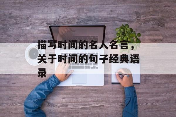 描写时间的名人名言，关于时间的句子经典语录-第1张图片-