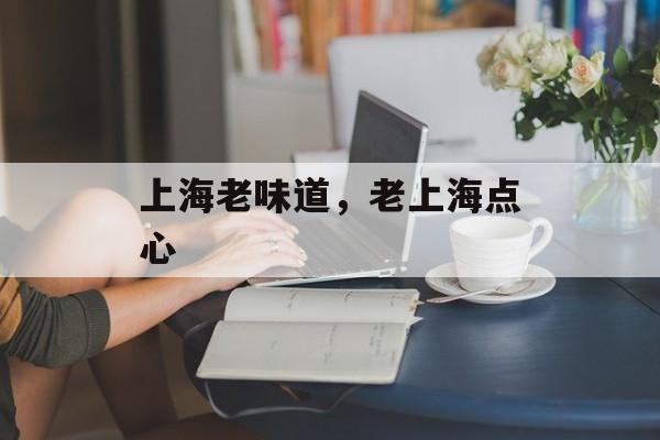 上海老味道，老上海点心-第1张图片-