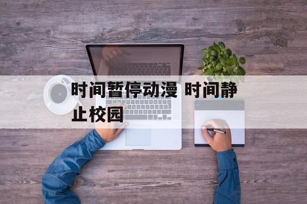 时间暂停动漫 时间静止校园-第1张图片-