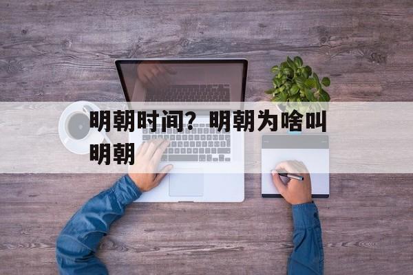 明朝时间？明朝为啥叫明朝-第1张图片-