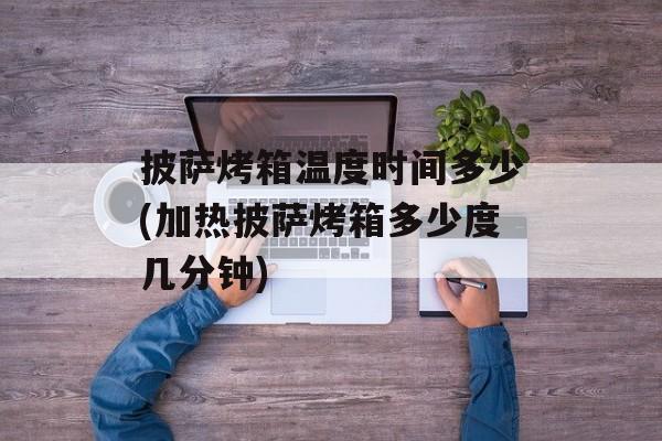 披萨烤箱温度时间多少(加热披萨烤箱多少度几分钟)-第1张图片-