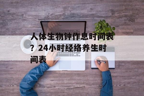 人体生物钟作息时间表？24小时经络养生时间表-第1张图片-