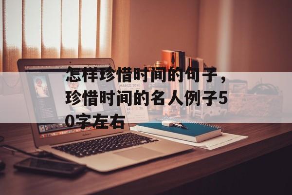 怎样珍惜时间的句子，珍惜时间的名人例子50字左右-第1张图片-