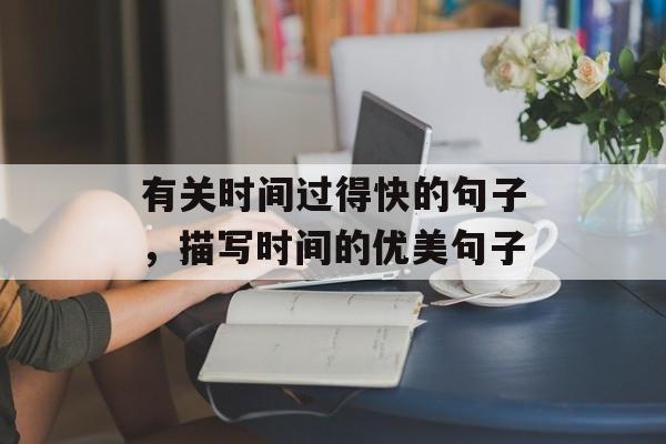 有关时间过得快的句子，描写时间的优美句子-第1张图片-