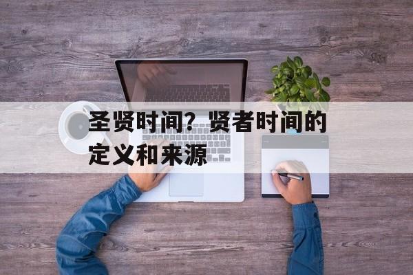 圣贤时间？贤者时间的定义和来源-第1张图片-