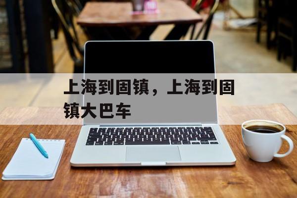 上海到固镇，上海到固镇大巴车-第1张图片-