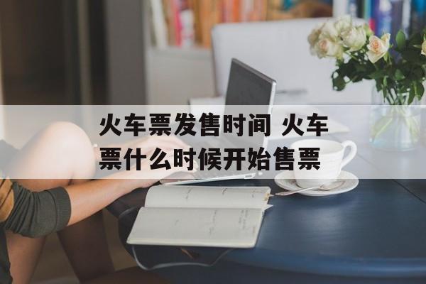 火车票发售时间 火车票什么时候开始售票-第1张图片-