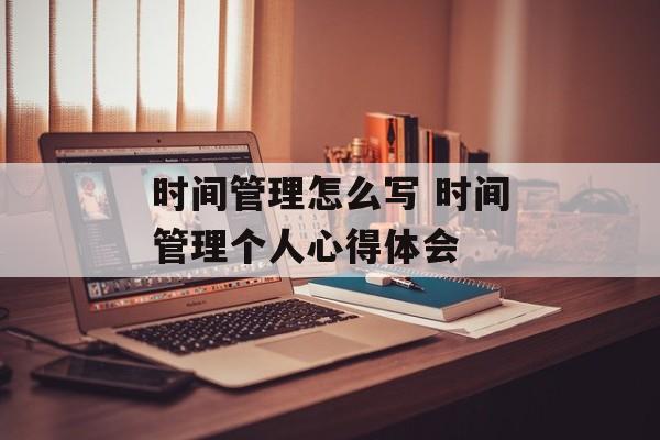 时间管理怎么写 时间管理个人心得体会-第1张图片-