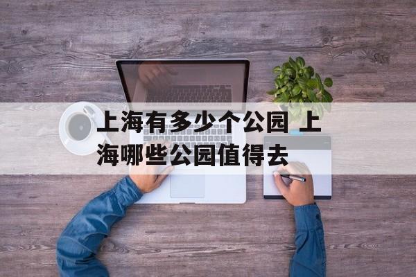 上海有多少个公园 上海哪些公园值得去-第1张图片-