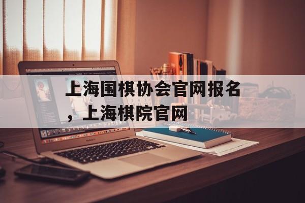 上海围棋协会官网报名，上海棋院官网-第1张图片-