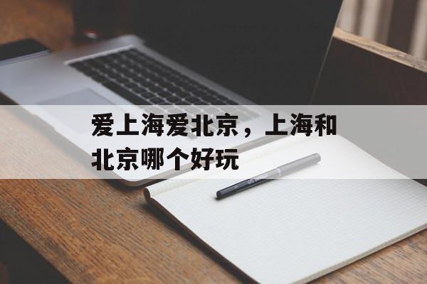 爱上海爱北京，上海和北京哪个好玩-第1张图片-