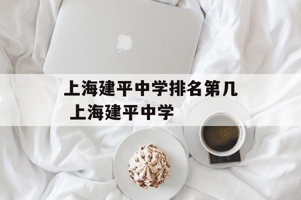 上海建平中学排名第几 上海建平中学-第1张图片-