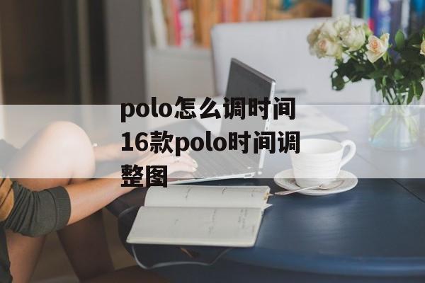 polo怎么调时间 16款polo时间调整图-第1张图片-