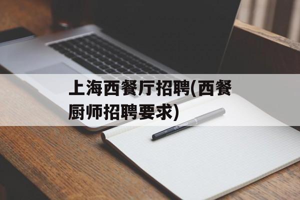 上海西餐厅招聘(西餐厨师招聘要求)-第1张图片-