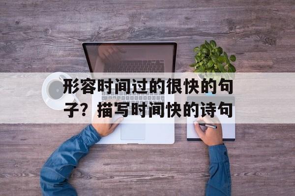 形容时间过的很快的句子？描写时间快的诗句-第1张图片-