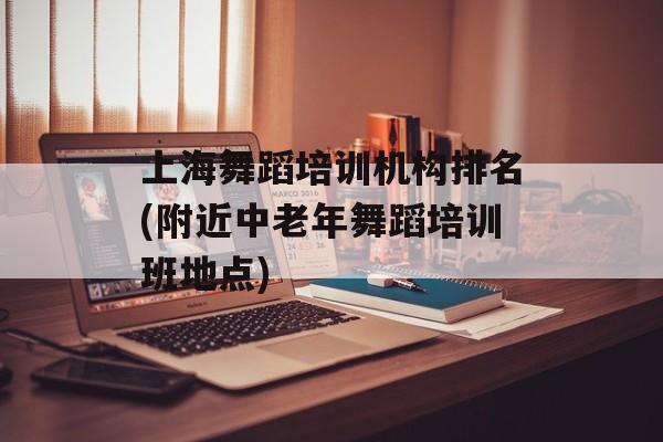 上海舞蹈培训机构排名(附近中老年舞蹈培训班地点)-第1张图片-