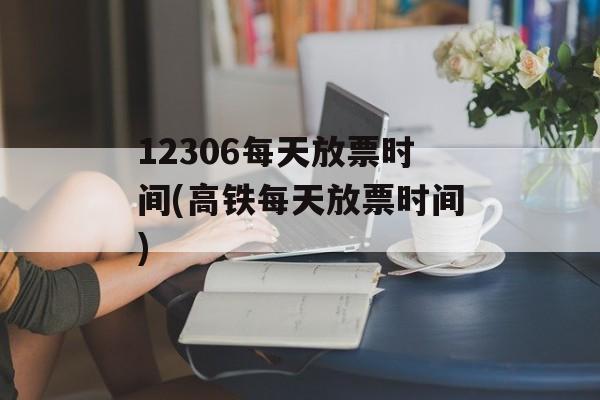 12306每天放票时间(高铁每天放票时间)-第1张图片-